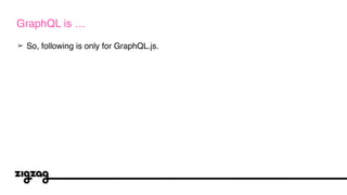 ➢ So, following is only for GraphQL.js.
GraphQL is …
 