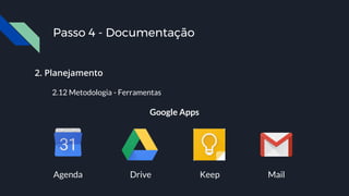 2. Planejamento
2.12 Metodologia - Ferramentas
Google Apps
Agenda Drive Keep Mail
Passo 4 - Documentação
 