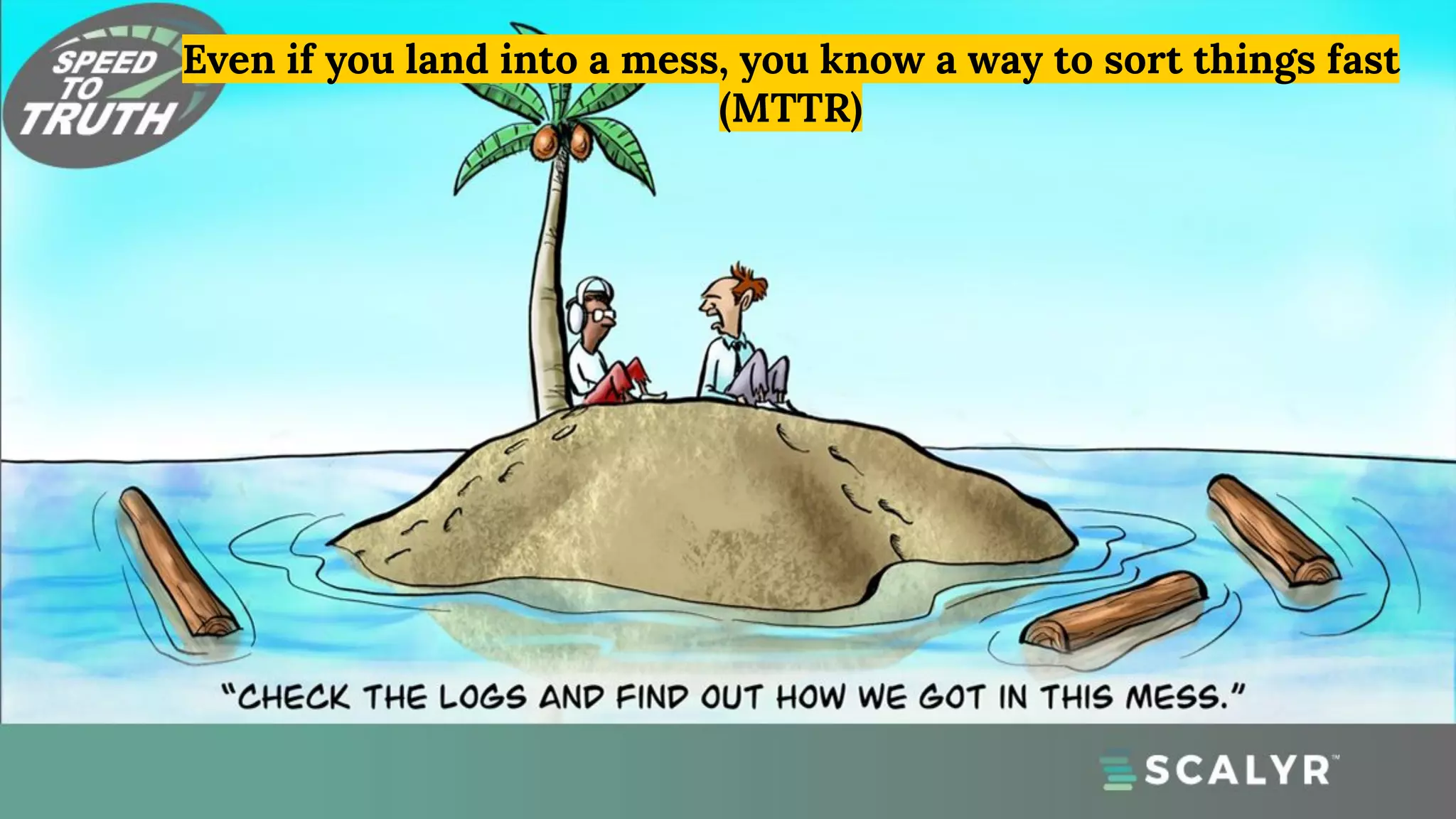 Even if you land into a mess, you know a way to sort things fast
(MTTR)
 