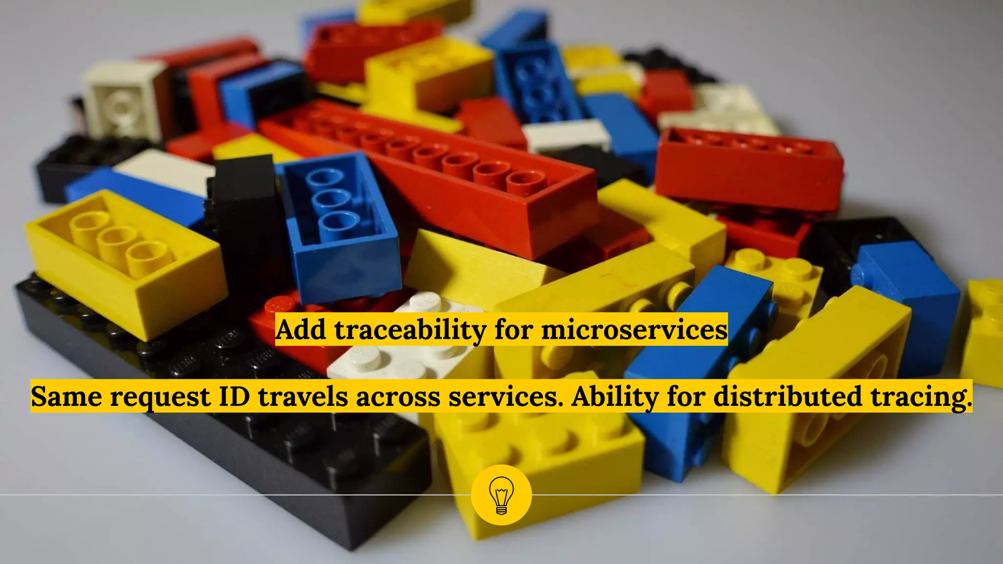 Add traceability for microservices
Same request ID travels across services. Ability for distributed tracing.
 