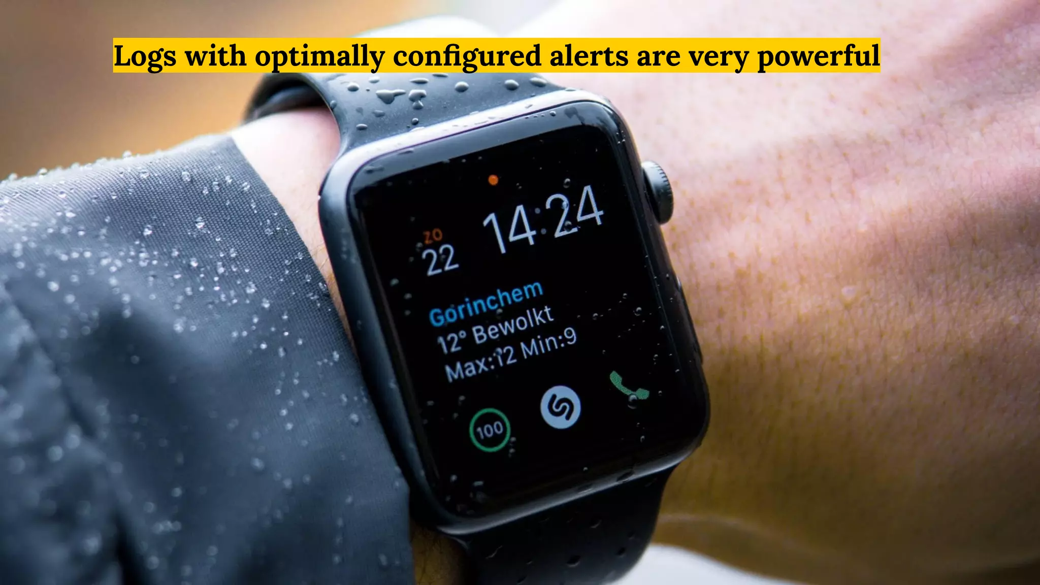 Logs with optimally conﬁgured alerts are very powerful
 