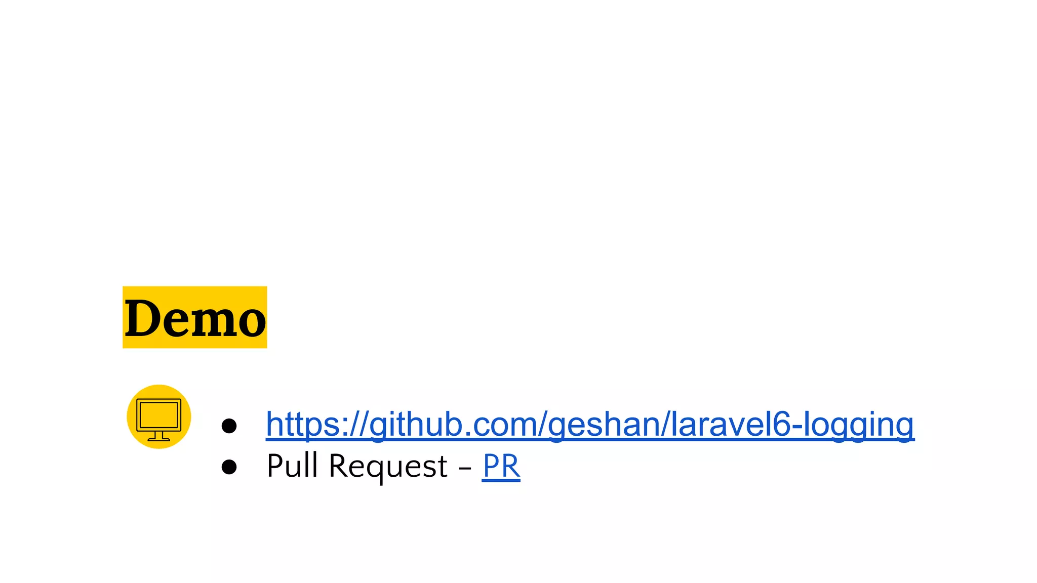 Demo
● https://github.com/geshan/laravel6-logging
● Pull Request - PR
 