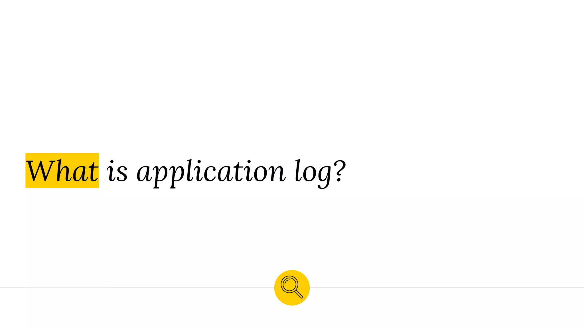 What is application log?
 