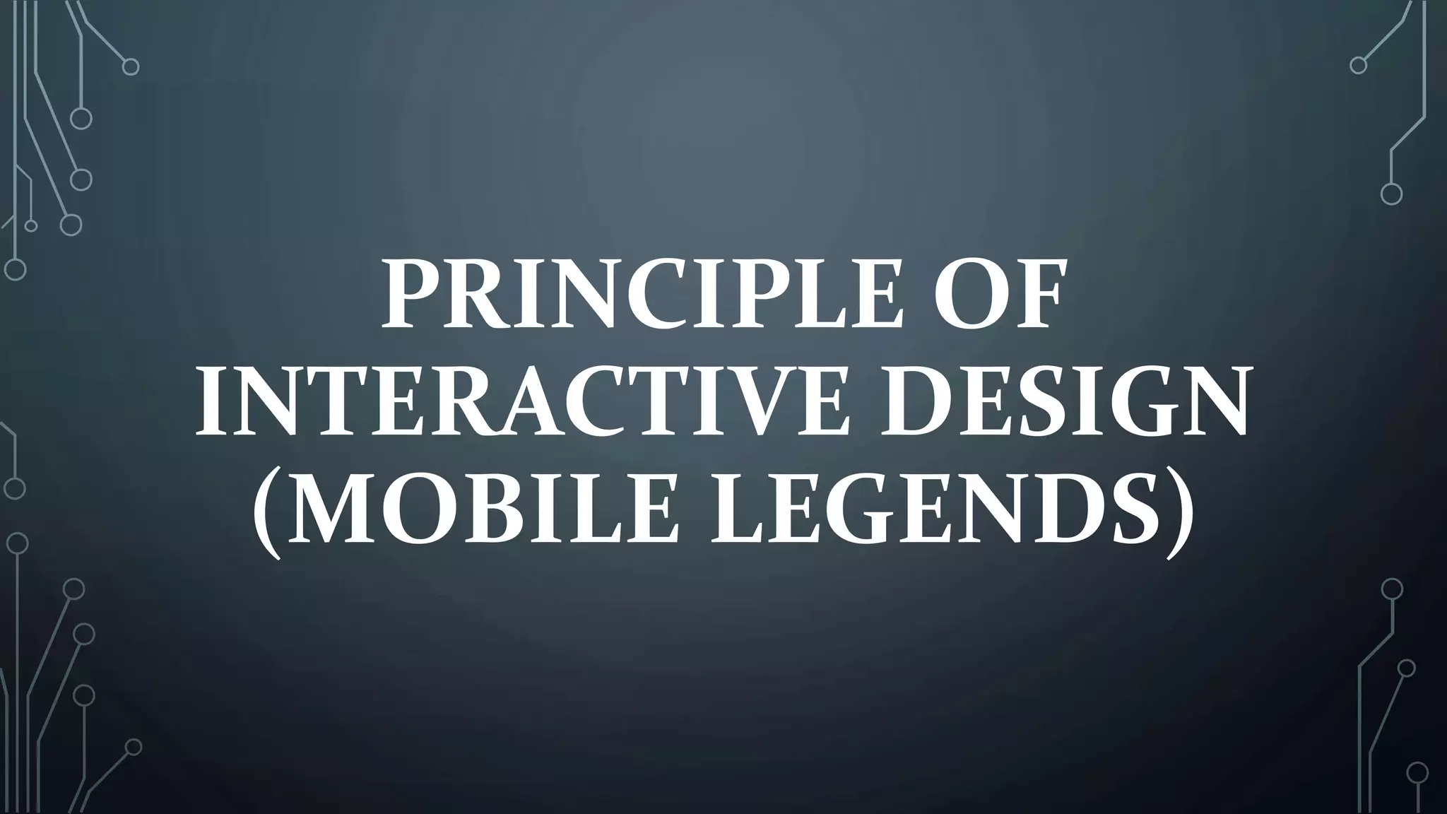 PRINCIPLE OF
INTERACTIVE DESIGN
(MOBILE LEGENDS)
 