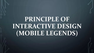 PRINCIPLE OF
INTERACTIVE DESIGN
(MOBILE LEGENDS)
 