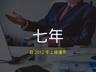 七年
自 2012 年上線運作
 