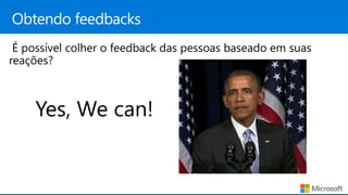 É possível colher o feedback das pessoas baseado em suas
reações?
Yes, We can!
 