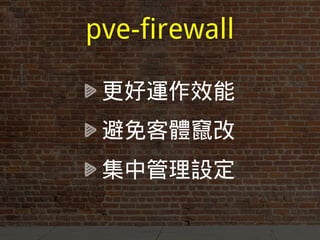 pve-firewall
更好運作效能
避免客體竄改
集中管理設定
 