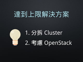 達到上限解決方案
1. 分拆 Cluster
2. 考慮 OpenStack
 