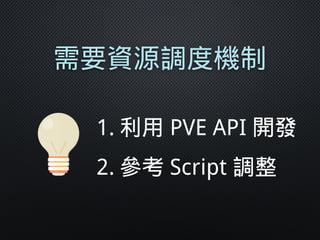 需要資源調度機制
1. 利用 PVE API 開發
2. 參考 Script 調整
 