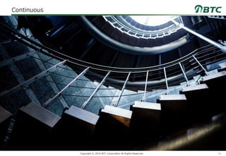 41Copyright © 2019 BTC Corporation All Rights Reserved.
Continuous
 