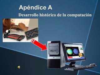 Apéndice A Desarrollo histórico de la computación 