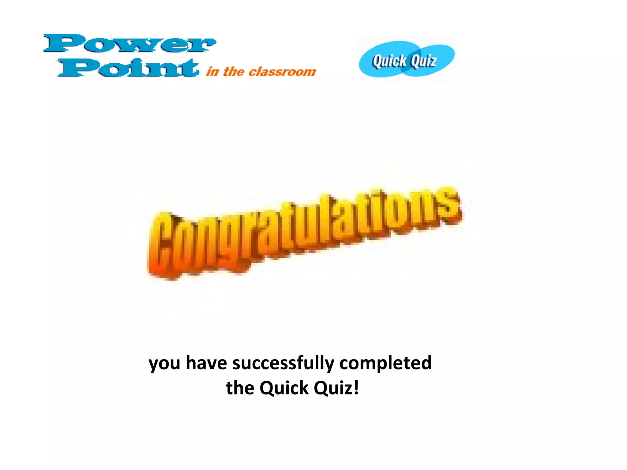 you have successfully completed  the Quick Quiz! 