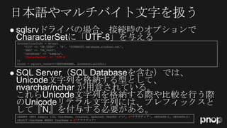 
    $connectionInfo = array(
        'UID' => 'DB_USER' . '@'. 'YOURHOST.database.windows.net',
        'PWD' => 'DB_PASS',
        'Database' => 'sample',
        'CharacterSet' => 'UTF-8'
    );
    $conn = sqlsrv_connect(SERVERNAME, $connectionInfo);







    INSERT INTO sample (ID, UserName, Created, Updated) VALUES ('1', N'クラウディア', GETDATE(), GETDATE())
    SELECT UserName WHERE UserName = N'クラウディア'
 