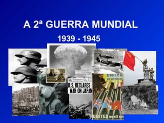 A 2ª GUERRA MUNDIAL 1939 - 1945 