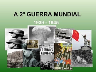 A 2ª GUERRA MUNDIAL 1939 - 1945 