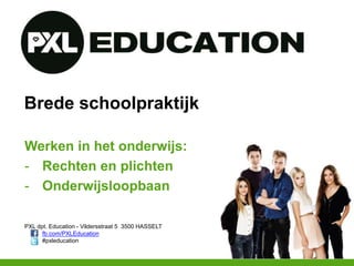 PXL dpt. Education - Vildersstraat 5 3500 HASSELT
fb.com/PXLEducation
#pxleducation
Brede schoolpraktijk
Werken in het onderwijs:
- Rechten en plichten
- Onderwijsloopbaan
 