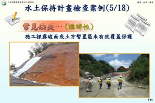 行政院農業委員會水土保持局 優質、效率、團隊
111
施工裸露坡面或土方暫置區未有效覆蓋保護
水土保持計畫檢查案例(5/18)
 
