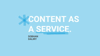 CONTENT AS
A SERVICE.
SOBHAN
DALIRY
 