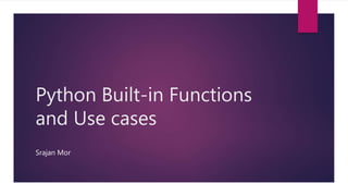 Python Built-in Functions
and Use cases
Srajan Mor
 