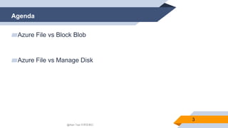 Agenda
3
▰Azure File vs Block Blob
▰Azure File vs Manage Disk
@Alan Tsai 的學習筆記
 