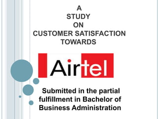 A
STUDY
ON
CUSTOMER SATISFACTION
TOWARDS
Submitted in the partial
fulfillment in Bachelor of
Business Administration
 