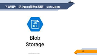 下集預告 – 防止Blob誤刪的問題 – Soft Delete
12
@Alan Tsai 的學習筆記
 