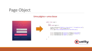 Page Object
Uma página = uma classe
 