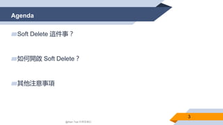 Agenda
3
▰Soft Delete 這件事？
▰如何開啟 Soft Delete？
▰其他注意事項
@Alan Tsai 的學習筆記
 