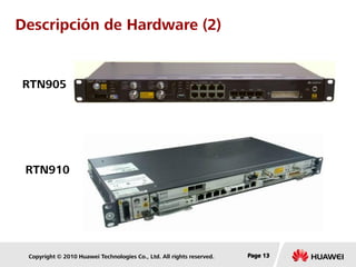 Copyright © 2010 Huawei Technologies Co., Ltd. All rights reserved. Page 13Page 13Page 13
Descripción de Hardware (2)
RTN910
RTN905
 