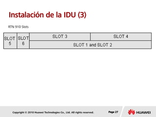 Copyright © 2010 Huawei Technologies Co., Ltd. All rights reserved. Page 27Page 27Page 27
Instalación de la IDU (3)
RTN 910 Slots
 