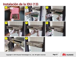 Copyright © 2010 Huawei Technologies Co., Ltd. All rights reserved. Page 37Page 37Page 37
Instalación de la IDU (13)
 