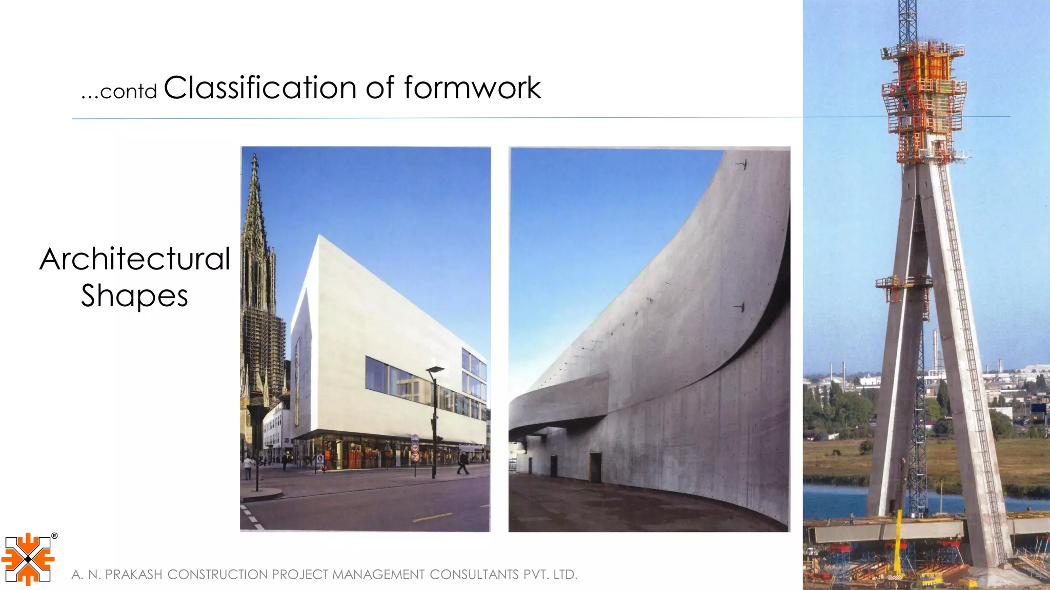 14
…contd Classification of formwork
Architectural
Shapes
A. N. PRAKASH CONSTRUCTION PROJECT MANAGEMENT CONSULTANTS PVT. LTD. 14
 