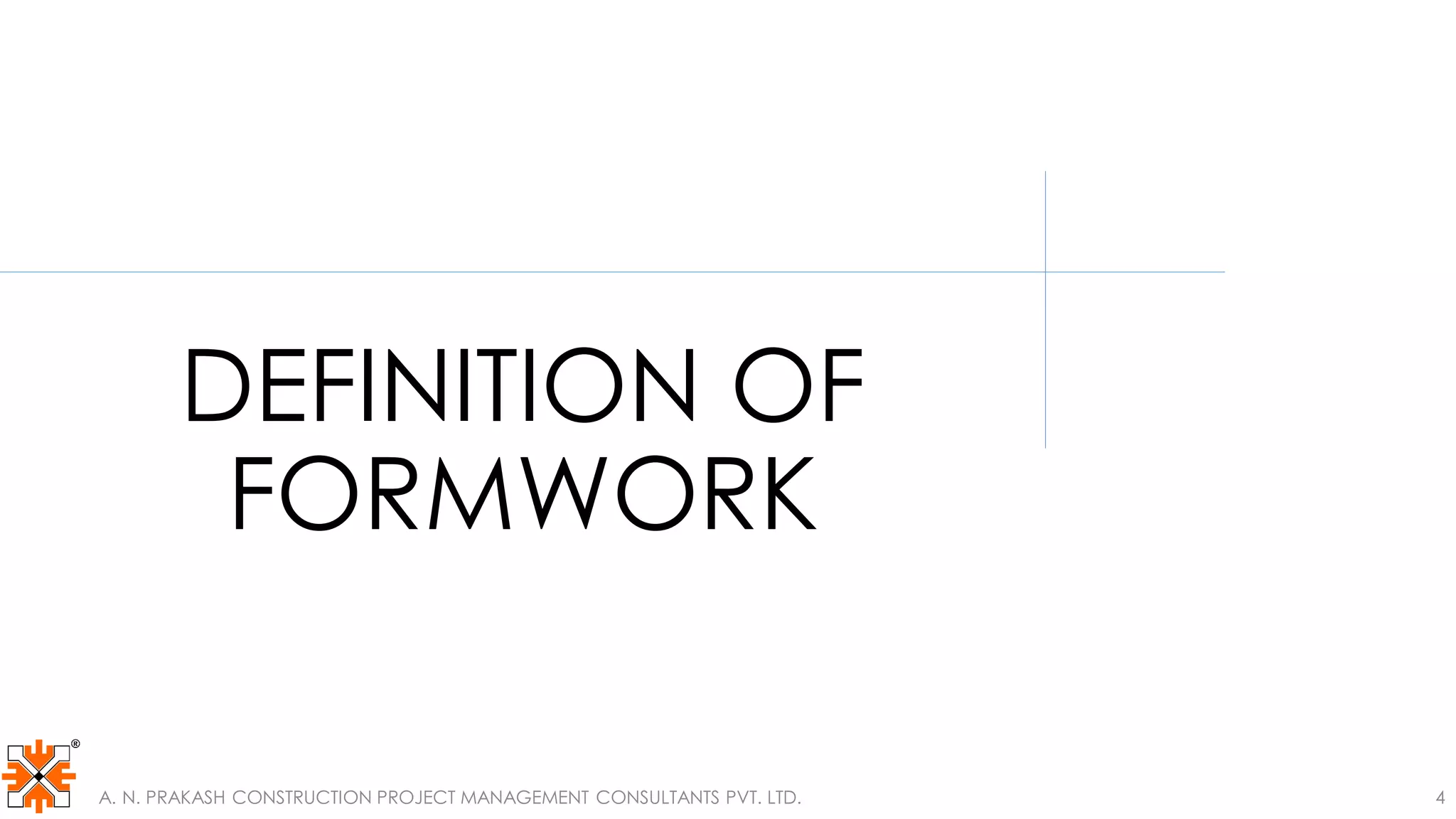A. N. PRAKASH CONSTRUCTION PROJECT MANAGEMENT CONSULTANTS PVT. LTD. 4
DEFINITION OF
FORMWORK
 
