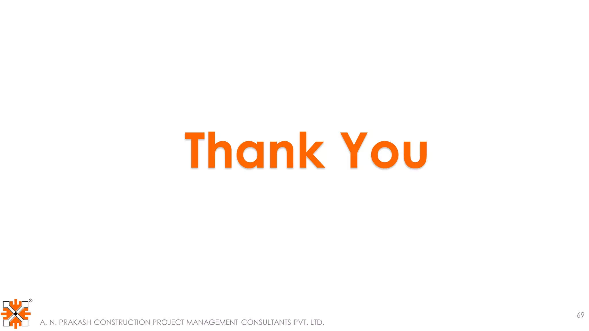 Thank You
69
A. N. PRAKASH CONSTRUCTION PROJECT MANAGEMENT CONSULTANTS PVT. LTD.
 