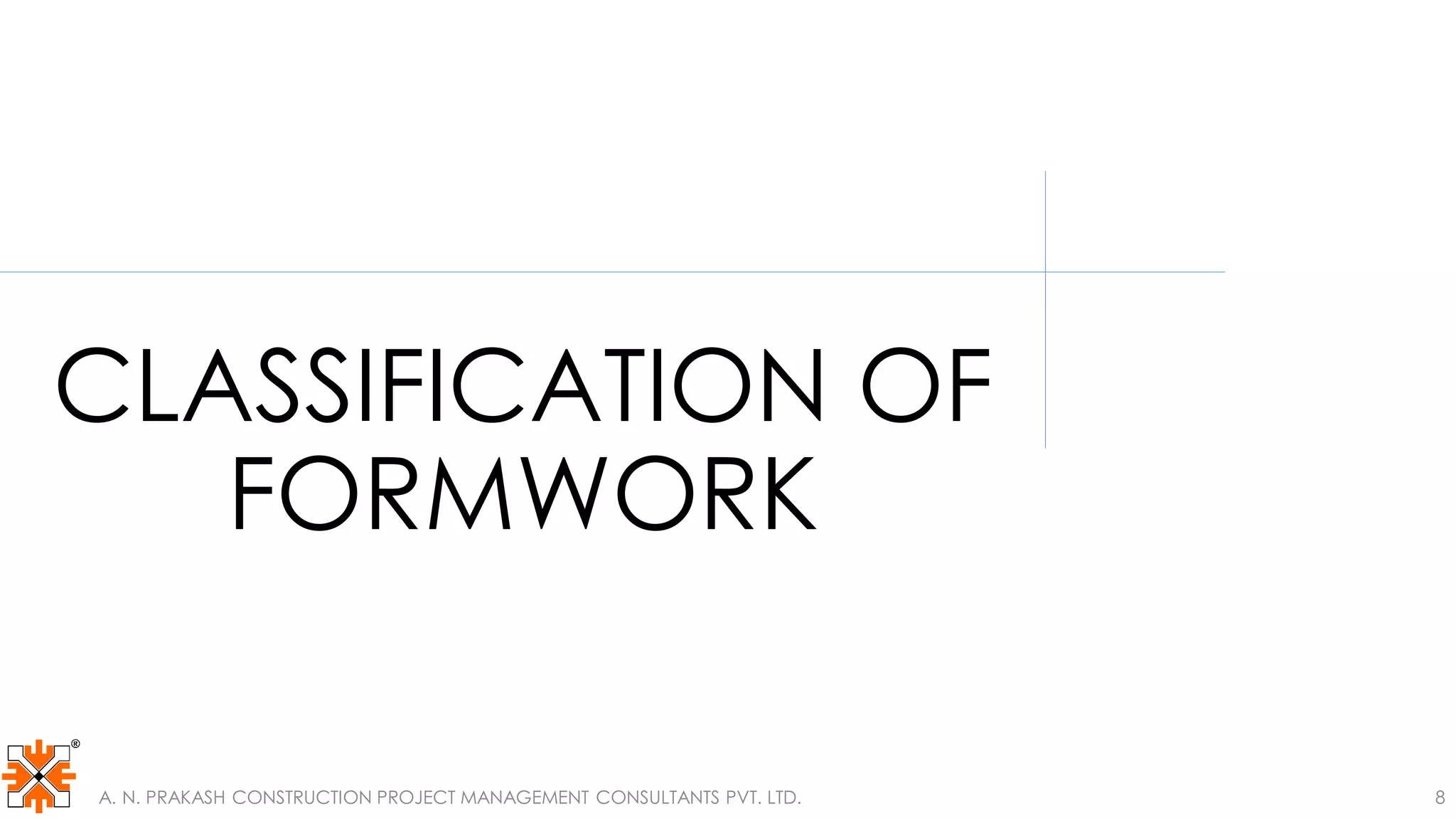 A. N. PRAKASH CONSTRUCTION PROJECT MANAGEMENT CONSULTANTS PVT. LTD. 8
CLASSIFICATION OF
FORMWORK
 