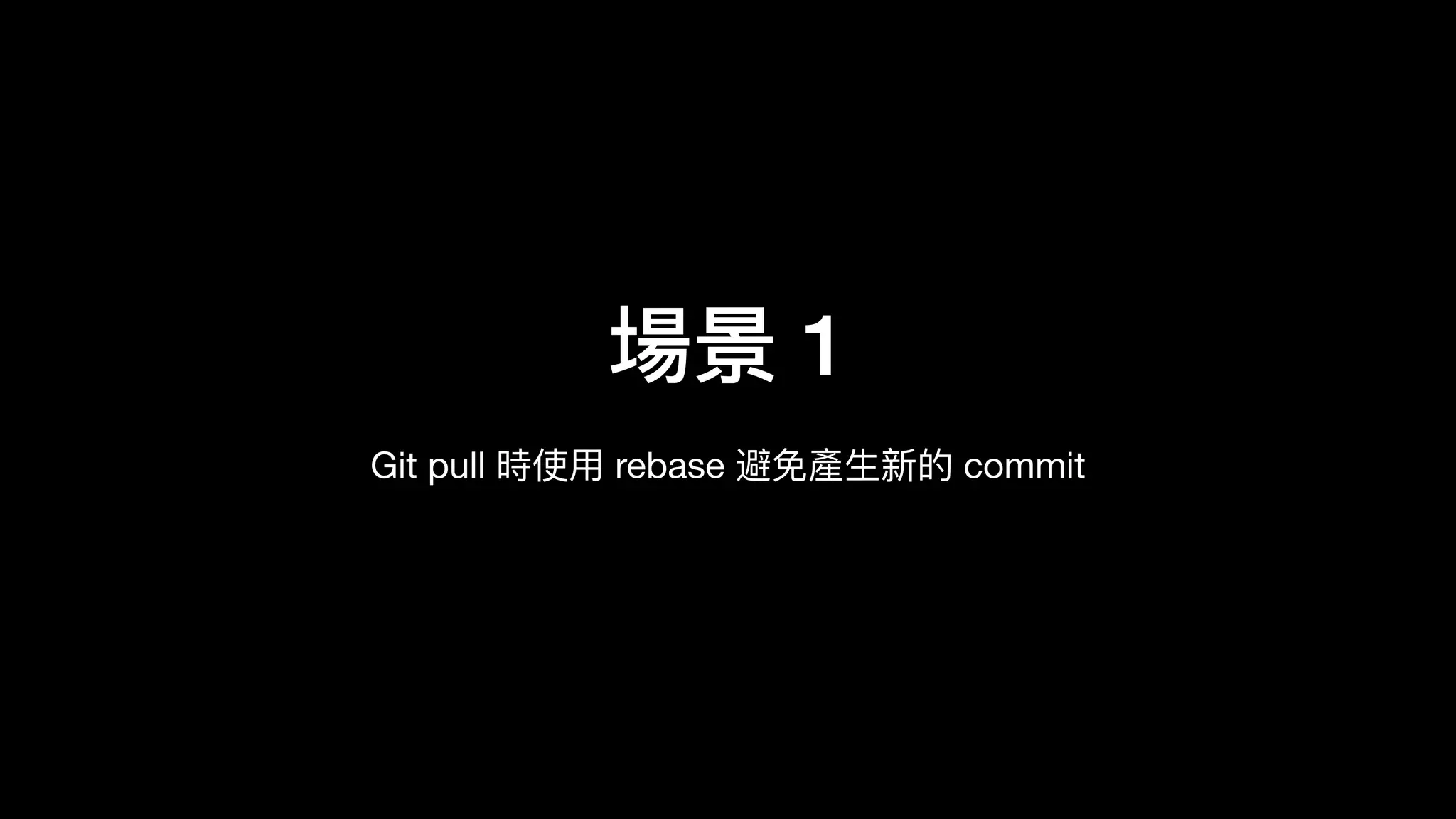 場景 1
Git pull 時使⽤用 rebase 避免產⽣生新的 commit
 