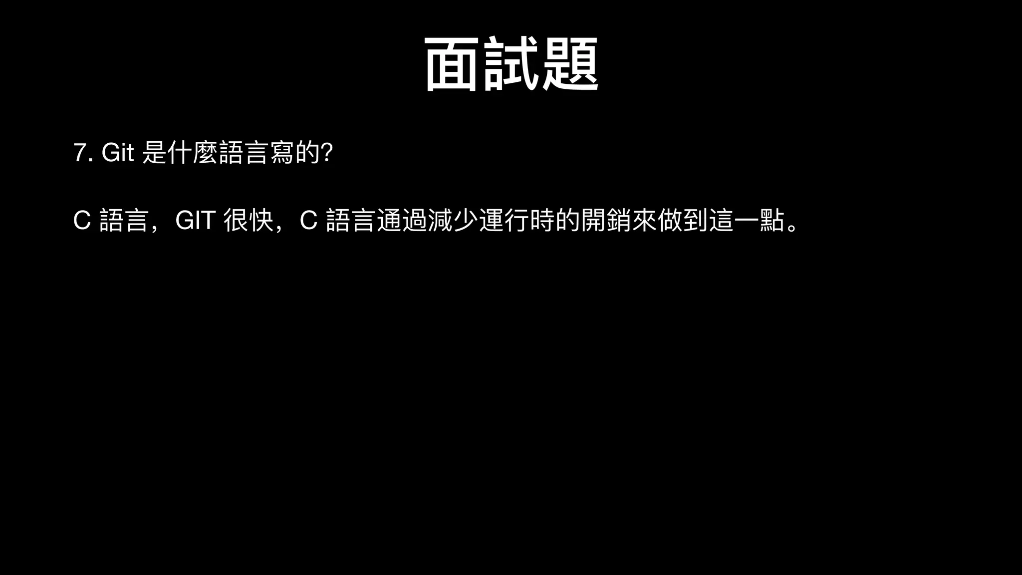 ⾯面試題
7. Git 是什什麼語⾔言寫的？

C 語⾔言，GIT 很快，C 語⾔言通過減少運⾏行行時的開銷來來做到這⼀一點。
 