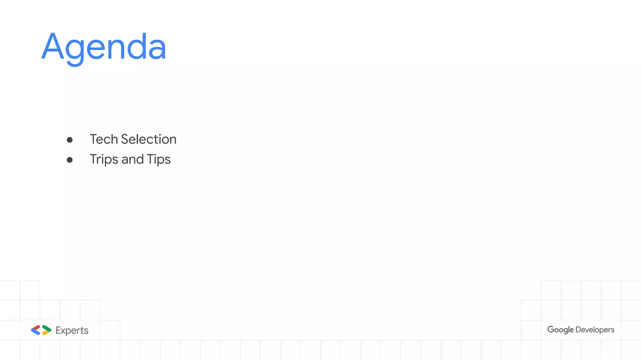 ● Tech Selection
● Trips and Tips
Agenda
 