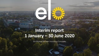 Interim report
1 January – 30 June 2020
Elo Mutual Pension Insurance Company
 