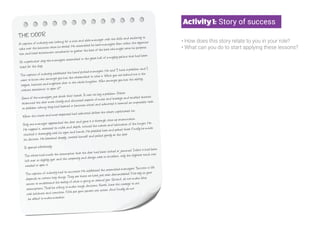 Activity1: Story of success
THE DOOR
A captain of industry was looking for a wise and able manager with the skills and audacity to
take over the business when he retired. He assembled his best managers from within the organisa-
tion and hired recruitment consultants to gather the best of the best who might serve his purpose.
On a particular day the managers assembled in the great hall of a mighty palace that had been
hired for the day.
The captain of industry addressed the hand picked managers. He said “I have a problem and I
want to know who amongst you has the wherewithal to solve it. What you see behind me is the
largest, heaviest and mightiest door in the whole kingdom. Who amongst you has the ability,
without assistance, to open it?”
Some of the managers just shook their heads. It was too big a problem. Others
examined the door more closely and discussed aspects of mass and leverage and recalled theories
on problem solving they had learned in business school and admitted it seemed an impossible task.
When the wisest and most respected had admitted defeat the others capitulated too.
Only one manager approached the door and gave it a thorough close up examination.
He tapped it, assessed its width and depth, noticed the nature and lubrication of the hinges. He
checked it thoroughly with his eyes and hands. He prodded here and poked there. Finally he made
his decision. He breathed deeply, centred himself and pulled gently at the door.
It opened effortlessly.
The others had made the assumption that the door had been locked or jammed. Infact it had been
left ever so slightly ajar and the carpentry and design were so excellent, only the slightest touch was
needed to open it.
The captain of industry had its successor. He addressed the assembled managers. “Success in life
depends on certain key things. They are these we have just seen demonstrated. First rely on your
senses to understand the reality of what is going on around you. Second, do not make false
assumptions. Third be willing to make tough decisions. Fourth, have the courage to act
with boldness and conviction. Fifth put your powers into action. And finally do not
be afraid to make mistakes
• How does this story relate to you in your role?
• What can you do to start applying these lessons?
 