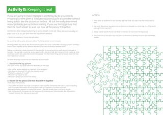 Activity11: Keeping it real
If you are going to make changes in anything you do, you need to
Imagine you were given a 1000 piece jigsaw puzzle to complete without
being able to see the picture on the box. All but the really determined
would probably give up before starting. If you see the big picture first
then it’s much easier to work out how all the pieces fit together.
Sometimes when designing learning we jump straight in and ask: ‘What skills and knowledge do
people need to do this job?’ and miss the ‘big picture’ question
• ‘What’s the purpose of the job they are doing?
So we end up with a series of pieces without the whole picture to work towards.
Starting with the 'big picture’ lets the learners recognise the value in what they are going to learn and helps
them to piece together all the different elements and make connections between them.
Making connections is really important for learning too. In the real world we rarely perform one task in
isolation. For example a customer service agent on the phone will talk and interact with the customer while
working a system and using their product knowledge. Yet often these things will be broken down into nice
neat modules of a course.
So when designing courses we can follow the same principle:
1. Start with the big picture
This could involve any of the following depending on the topic:
• Why is what we are learning so important to the business?
• How does our business fit in with the industry sector?
• What’s the purpose of my job?
• What will my new job be like
• What will I spend most of my time doing?
2. Decide on the pieces and how they will fit together
Think about the following:
• The smaller the pieces the longer it will take to piece together. Remember the brain is used to handling
lots of complex information at once so don’t make your sections of content too small.
• Keep encouraging learners to connect the pieces – they will usually have to do this in the job.
• Help the learners fit the pieces into the big picture by reviewing and referring back. Ask the question
‘How will knowing this help you do your job?’
ACTION
1. Write down an audience for your learning and then think of a topic that they might need to
learn.
2. Ask some ‘Big picture’ questions and jot down your thoughts in a mind map. E.g. Why would
learning this be important?
3. Design a short activity that would allow the learners to experience the big picture.
4. Only now think of the topics you may want to introduce to develop the skills and knowledge
needed.
 