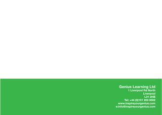 Genius Learning Ltd
1 Liverpool Rd North
Liverpool
L31 2HB
Tel: +44 (0)151 203 0002
www.inspireyourgenius.com
e:info@inspireyourgenius.com
 