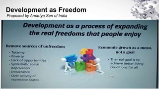 Development as Freedom
Proposed by Amartya Sen of India
 