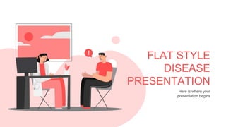 Here is where your
presentation begins
FLAT STYLE
DISEASE
PRESENTATION
 