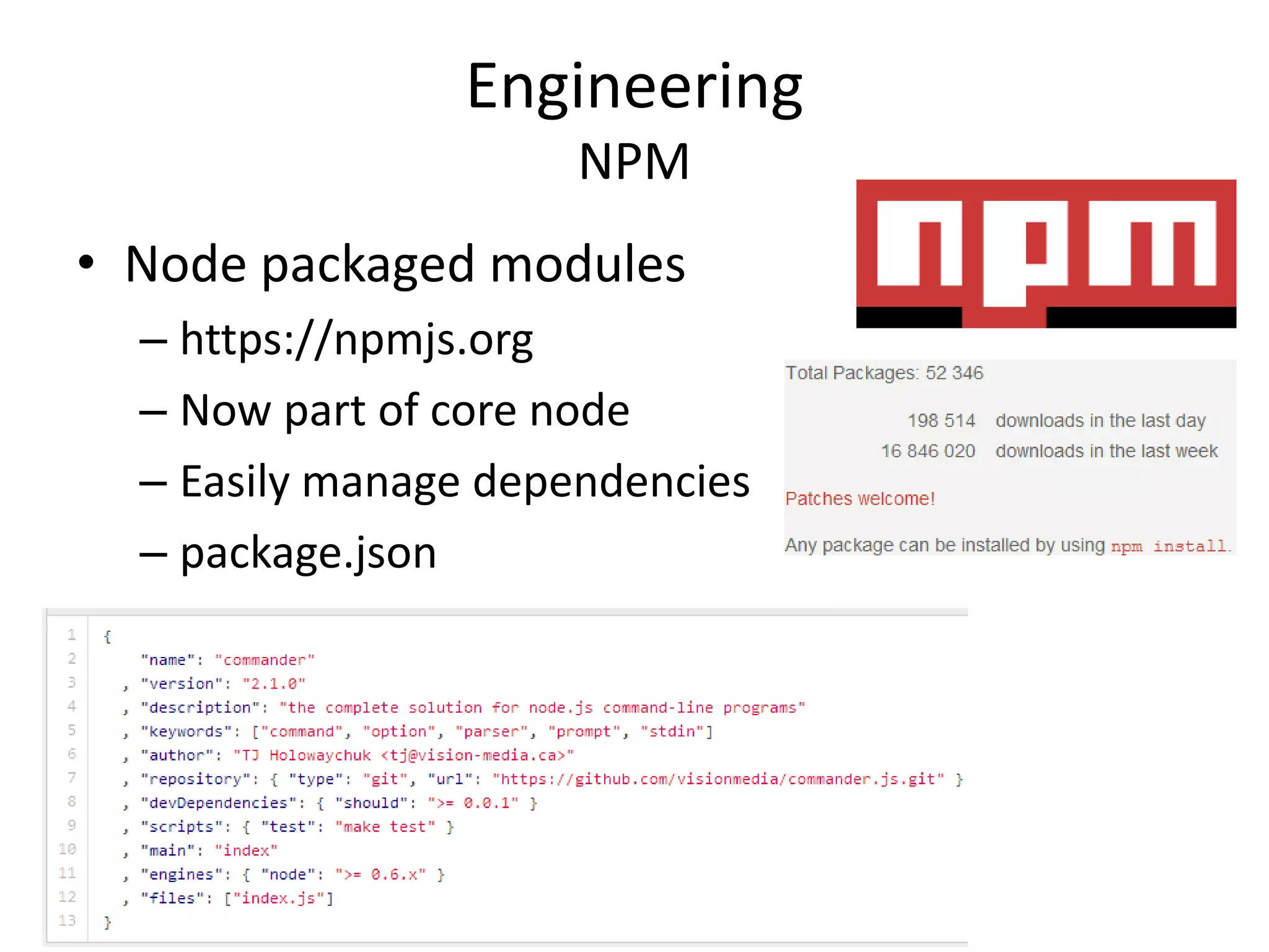 Engineering
NPM
• Node packaged modules
– https://npmjs.org
– Now part of core node
– Easily manage dependencies
– package.json
 
