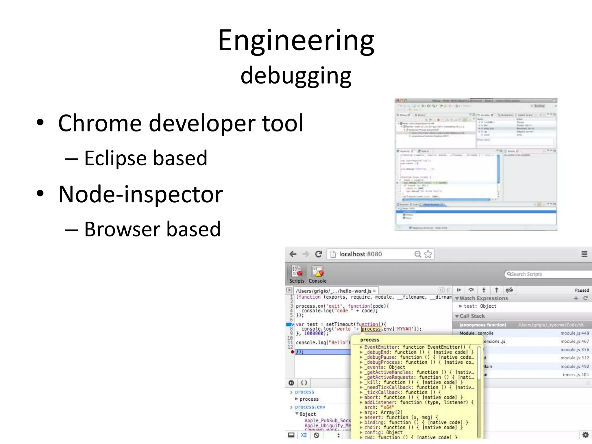 Engineering
debugging
• Chrome developer tool
– Eclipse based
• Node-inspector
– Browser based
 