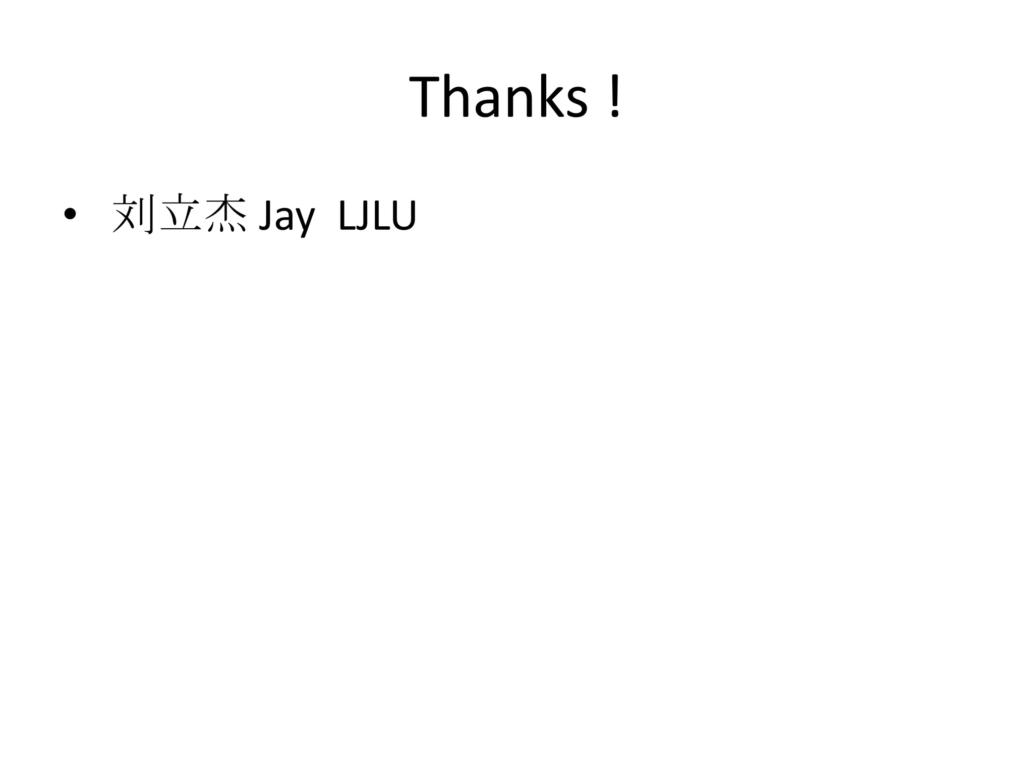 Thanks !
• 刘立杰 Jay LJLU
 