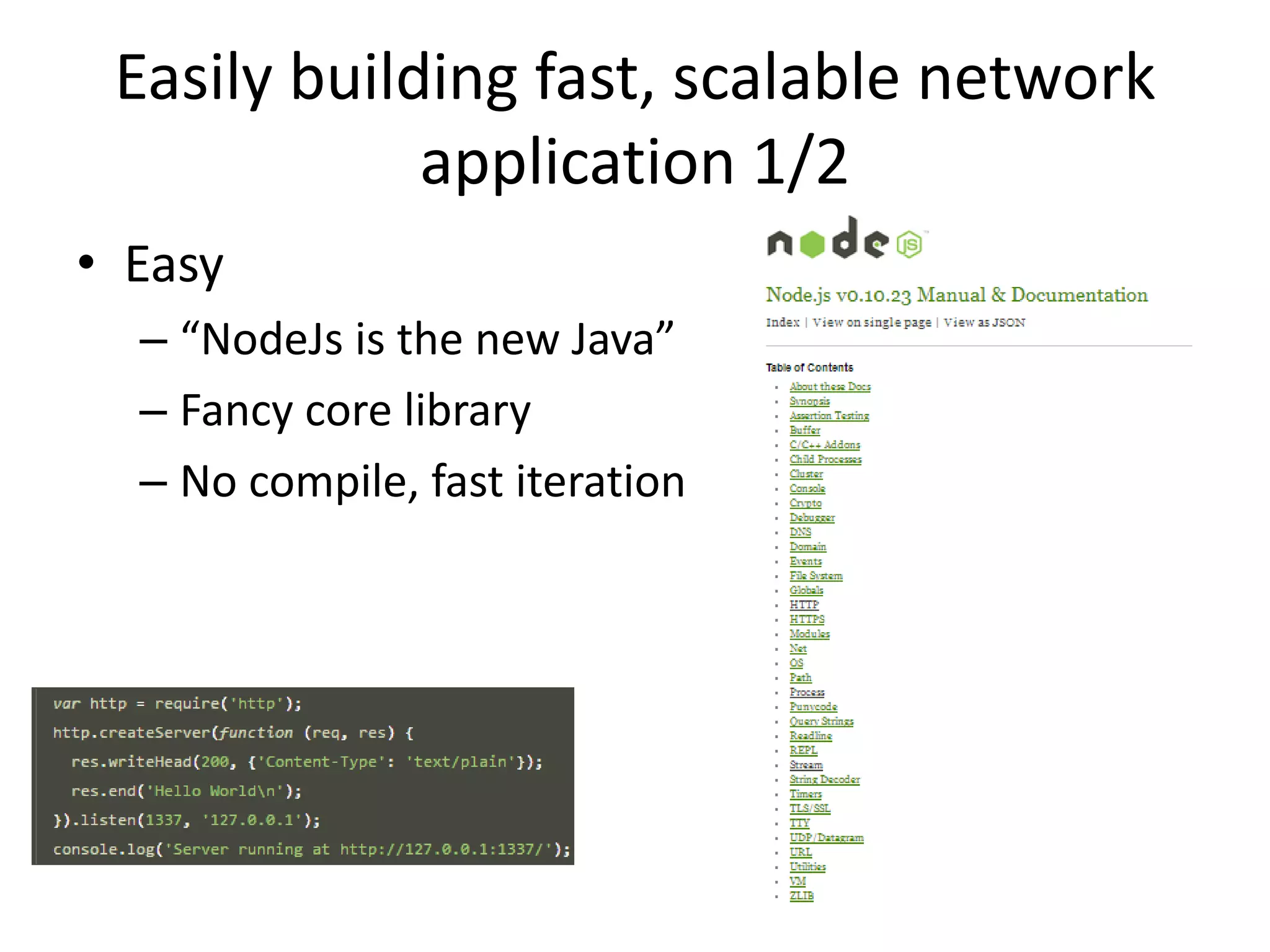 Easily building fast, scalable network
application 1/2
• Easy
– “NodeJs is the new Java”
– Fancy core library
– No compile, fast iteration
 