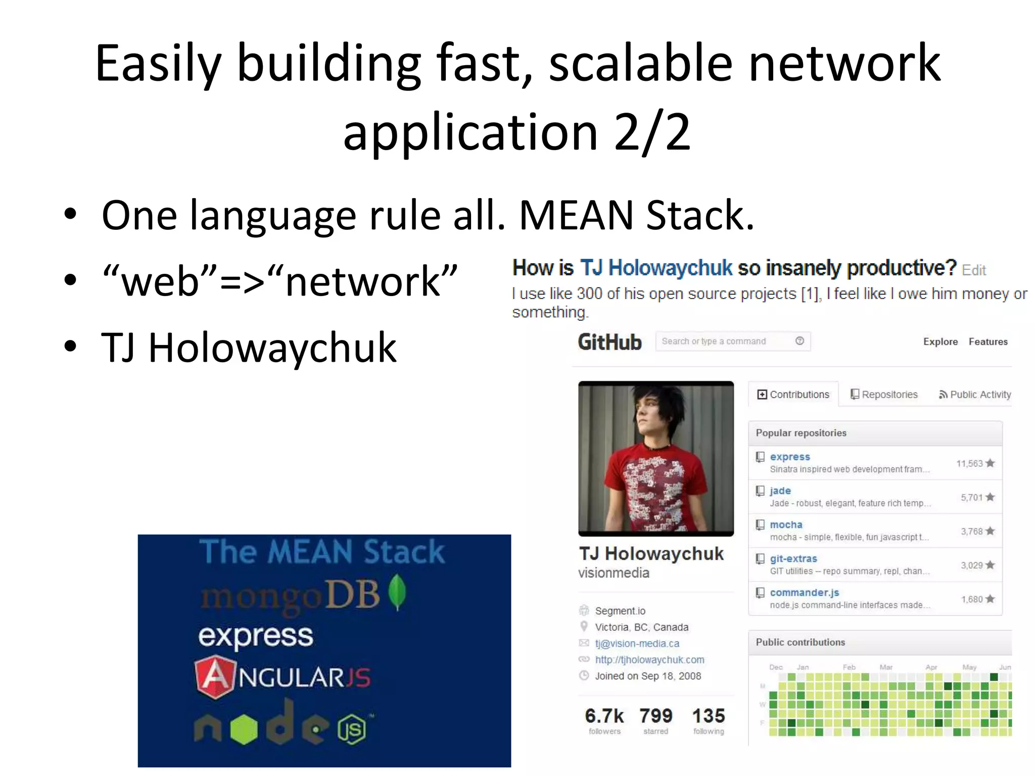 Easily building fast, scalable network
application 2/2
• One language rule all. MEAN Stack.
• “web”=>“network”
• TJ Holowaychuk
 